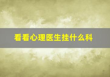 看看心理医生挂什么科