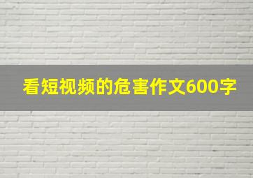 看短视频的危害作文600字