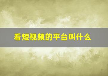 看短视频的平台叫什么