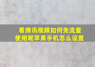 看腾讯视频如何免流量使用呢苹果手机怎么设置