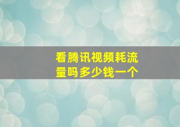 看腾讯视频耗流量吗多少钱一个