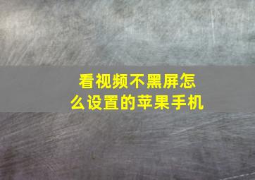 看视频不黑屏怎么设置的苹果手机