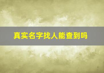 真实名字找人能查到吗