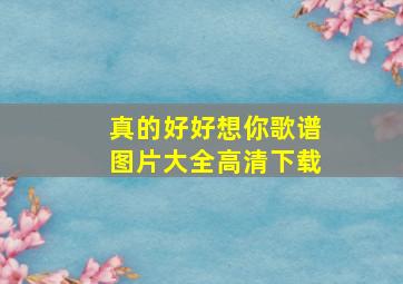 真的好好想你歌谱图片大全高清下载