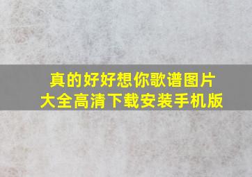 真的好好想你歌谱图片大全高清下载安装手机版