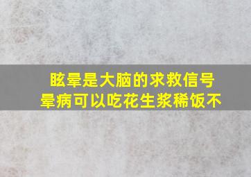 眩晕是大脑的求救信号晕病可以吃花生浆稀饭不