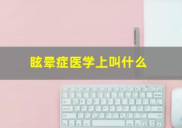 眩晕症医学上叫什么