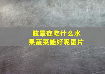 眩晕症吃什么水果蔬菜能好呢图片