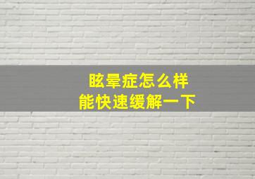 眩晕症怎么样能快速缓解一下