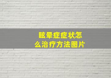 眩晕症症状怎么治疗方法图片