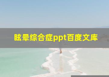 眩晕综合症ppt百度文库