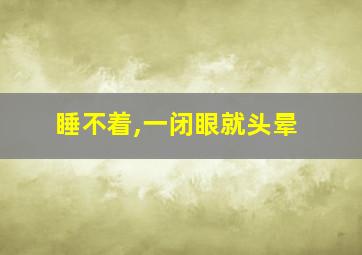 睡不着,一闭眼就头晕