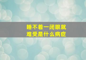 睡不着一闭眼就难受是什么病症