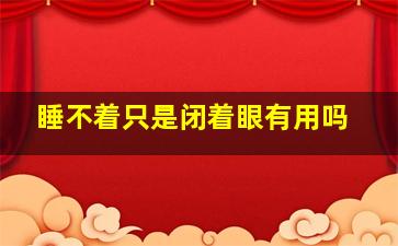 睡不着只是闭着眼有用吗