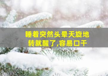 睡着突然头晕天旋地转就醒了,容易口干