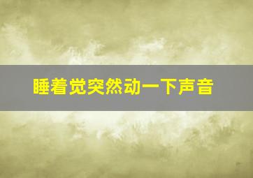 睡着觉突然动一下声音