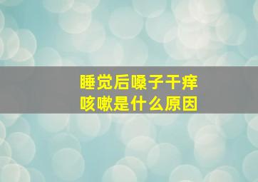 睡觉后嗓子干痒咳嗽是什么原因