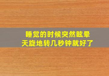 睡觉的时候突然眩晕天旋地转几秒钟就好了