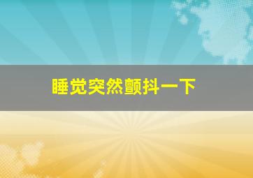 睡觉突然颤抖一下