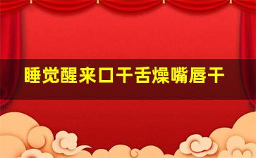 睡觉醒来口干舌燥嘴唇干