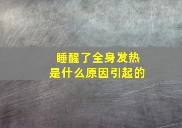 睡醒了全身发热是什么原因引起的