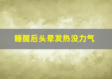 睡醒后头晕发热没力气