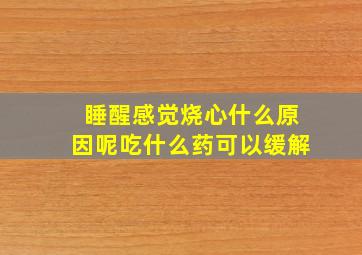 睡醒感觉烧心什么原因呢吃什么药可以缓解