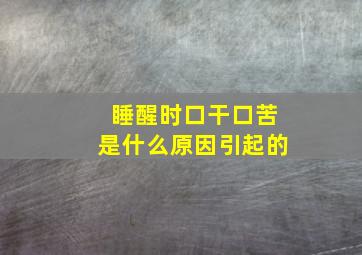 睡醒时口干口苦是什么原因引起的