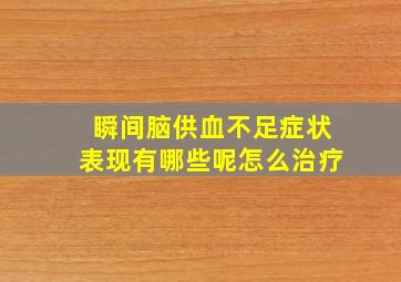 瞬间脑供血不足症状表现有哪些呢怎么治疗