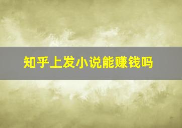 知乎上发小说能赚钱吗