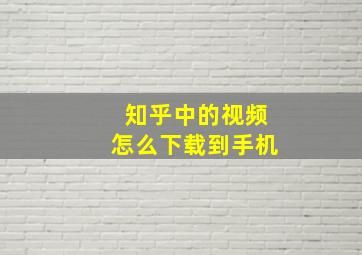 知乎中的视频怎么下载到手机