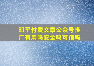 知乎付费文章公众号推广有用吗安全吗可信吗