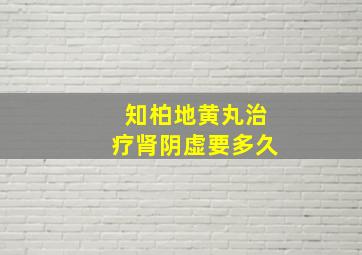 知柏地黄丸治疗肾阴虚要多久