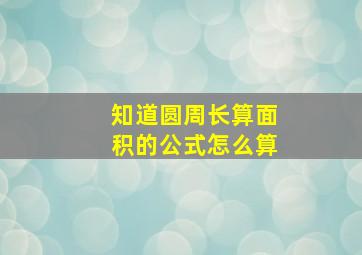 知道圆周长算面积的公式怎么算