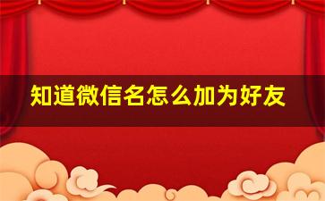 知道微信名怎么加为好友