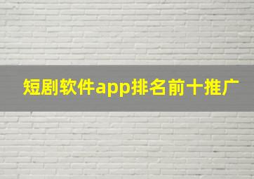 短剧软件app排名前十推广