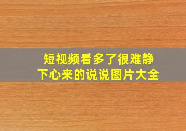 短视频看多了很难静下心来的说说图片大全