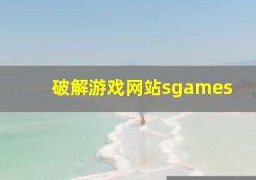 破解游戏网站sgames