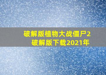 破解版植物大战僵尸2破解版下载2021年