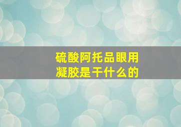 硫酸阿托品眼用凝胶是干什么的