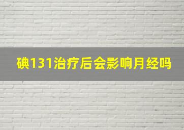 碘131治疗后会影响月经吗