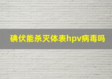 碘伏能杀灭体表hpv病毒吗