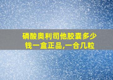 磷酸奥利司他胶囊多少钱一盒正品,一合几粒