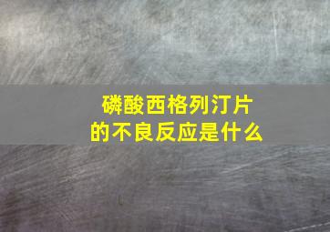 磷酸西格列汀片的不良反应是什么