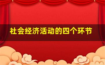 社会经济活动的四个环节