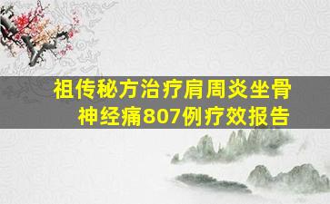 祖传秘方治疗肩周炎坐骨神经痛807例疗效报告