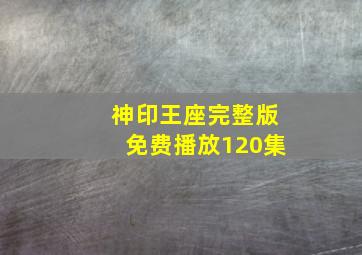 神印王座完整版免费播放120集