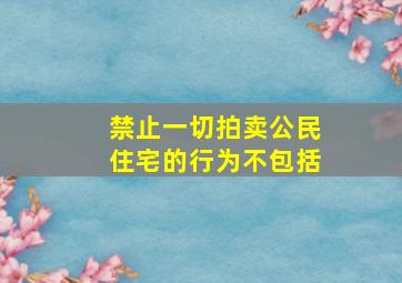 禁止一切拍卖公民住宅的行为不包括