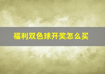 福利双色球开奖怎么买