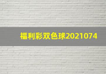 福利彩双色球2021074